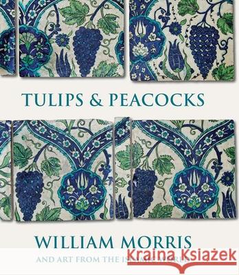 Tulips and Peacocks: William Morris and Art from the Islamic World Rowan Bain 9780300276169 Yale University Press