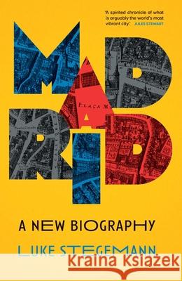 Madrid: A New Biography Luke Stegemann 9780300276336 Yale University Press