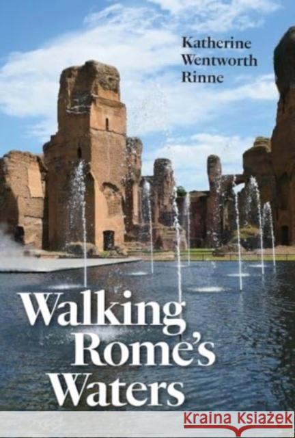 Walking Rome's Waters Katherine Wentworth Rinne 9780300276374