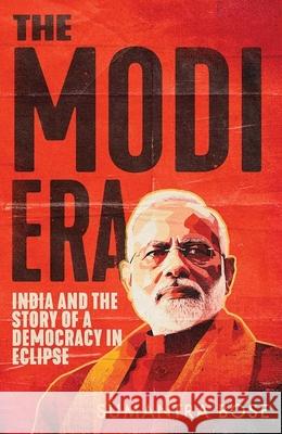 The Modi Era: India and the Story of a Democracy in Eclipse Sumantra Bose 9780300276411