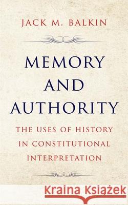 Memory and Authority - The Uses of History in Constitutional Interpretation  9780300276435 