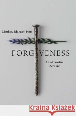 Forgiveness: An Alternative Account Matthew Ichihashi Potts 9780300276824 Yale University Press