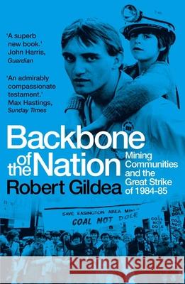 Backbone of the Nation: Mining Communities and the Great Strike of 1984-85 Robert Gildea 9780300277906 Yale University Press