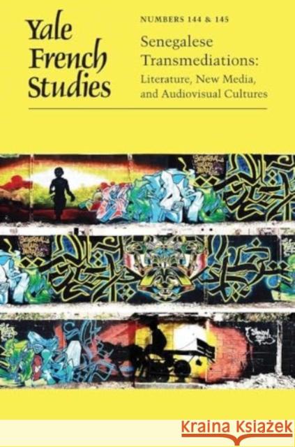 Yale French Studies, Number 144/145: Senegalese Transmediations: Literature, New Media, and Audiovisual Cultures  9780300278316 Yale University Press