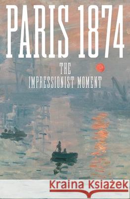 Paris 1874: The Impressionist Moment Sylvie Patry Anne Robbins 9780300278484