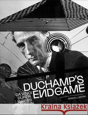 Duchamp’s Endgame: Da Vinci, Durer, Ingres, Poussin Kendell Geers 9780300278934