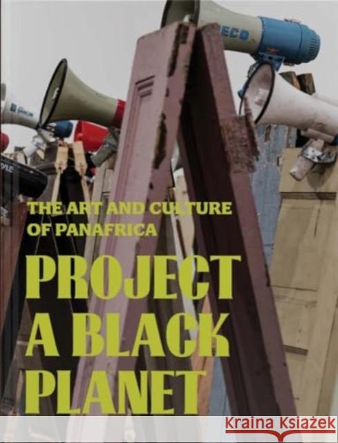 Project a Black Planet: The Art and Culture of Panafrica  9780300278996 Art Institute of Chicago