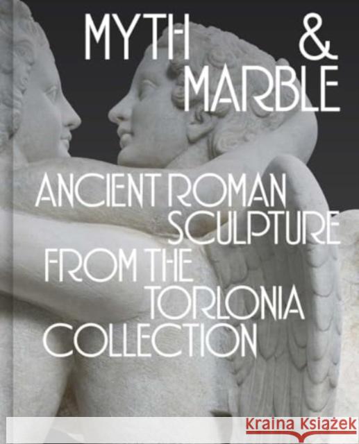 Myth and Marble: Ancient Roman Sculpture from the Torlonia Collection  9780300279658 Art Institute of Chicago