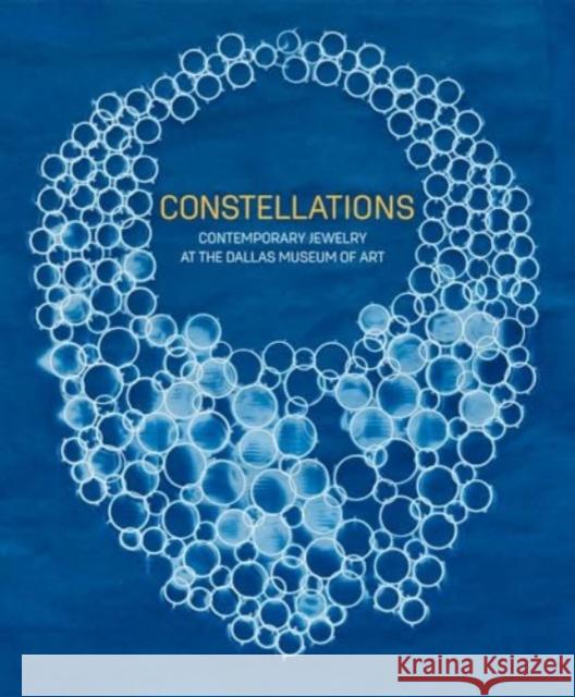 Constellations: Contemporary Jewelry at the Dallas Museum of Art Sarah Schleuning 9780300279696 Yale University Press