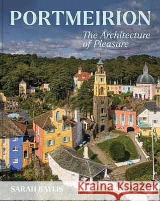 Portmeirion: The Architecture of Pleasure Sarah Baylis 9780300279856