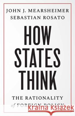How States Think: The Rationality of Foreign Policy Sebastian Rosato 9780300279870