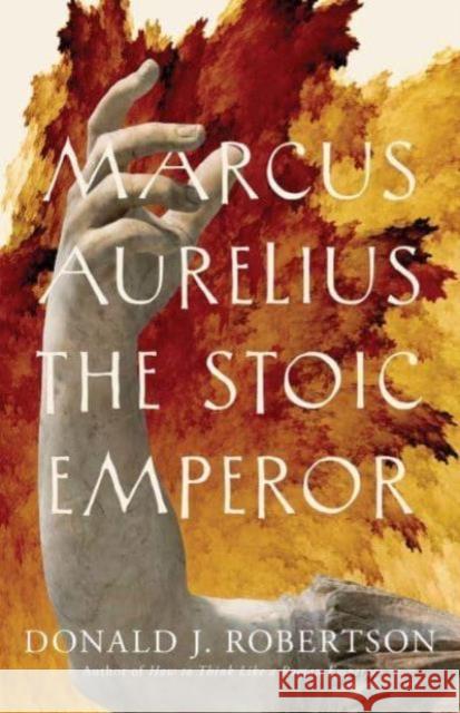 Marcus Aurelius: The Stoic Emperor Donald J. Robertson 9780300280142 Yale University Press