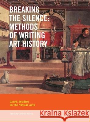 Breaking the Silence: Methods of Writing Art History  9780300282276 Clark Art Institute