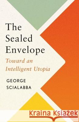 The Sealed Envelope: Toward an Intelligent Utopia George Scialabba 9780300282399