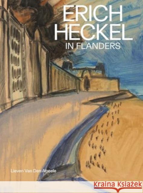 Erich Heckel in Flanders Lieven Van Den Abeele 9780300282795 Yale University Press