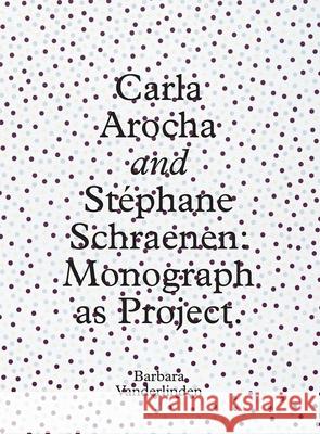 Carla Arocha and Stephane Schraenen: Monograph as Project Barbara Vanderlinden 9780300283631 Mercatorfonds