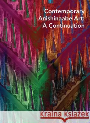 Contemporary Anishinaabe Art: A Continuation Denene De Quintal 9780300284126 Detroit Institute of Arts