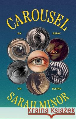 Carousel: An Essay on Seeing Sarah Minor 9780300284331