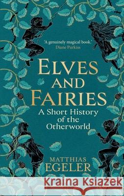Elves and Fairies: A Short History of the Otherworld Matthias Egeler 9780300284409 Yale University Press
