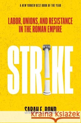 Strike: Labor, Unions, and Resistance in the Roman Empire Sarah E. Bond 9780300288599