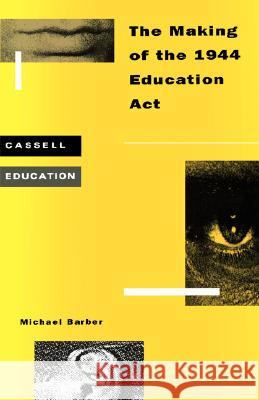 Making of the 1944 Education ACT Barber, Michael 9780304326617 0