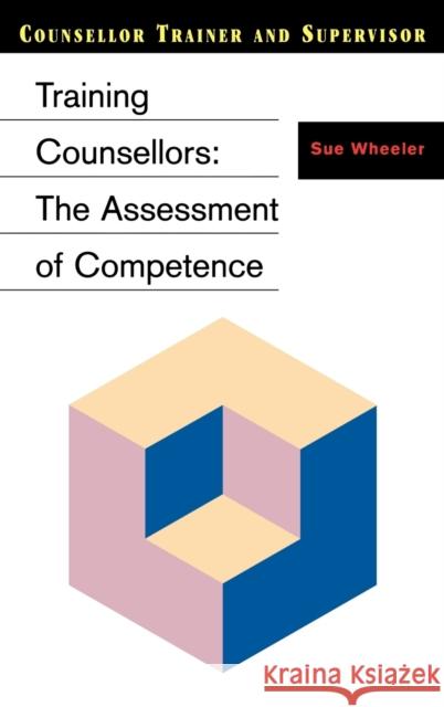 Training Counsellors: The Assessment of Competence Wheeler, Sue 9780304333486 SAGE PUBLICATIONS LTD