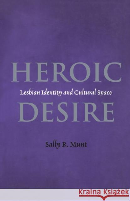 Heroic Desire: Lesbian Identities and Cultural Space Munt, Sally R. 9780304334544