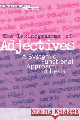 Lexicogrammar of Adjectives: A Systemic Functional Approach to Lexis Tucker, Gordon H. 9780304339037 0