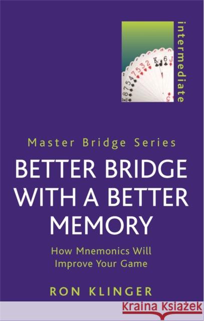 Better Bridge with a Better Memory: How Mnemonics Will Improve Your Game Ron Klinger 9780304364763