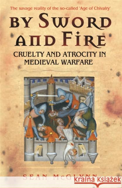 By Sword and Fire: Cruelty And Atrocity In Medieval Warfare Sean McGlynn 9780304366958