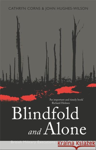 Blindfold and Alone: British Military Executions in the Great War John Hughes-Wilson Cathryn Corns John Wiso 9780304366965 Cassell