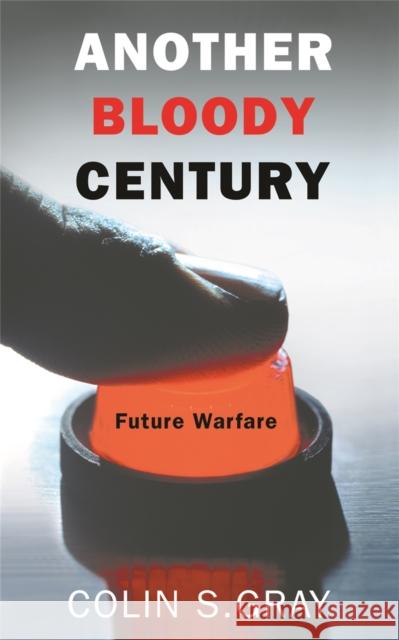 Another Bloody Century: Future Warfare Colin S. Gray 9780304367344