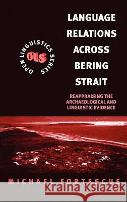 Language Relations Across the Bering Strait: Reappraising the Archaeological and Linguistic Evidence Michael Fortesue 9780304703302 0