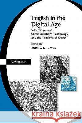 English in the Digital Age: Information and Communications Technology (Itc) and the Teaching of English Goodwyn, Andrew 9780304706235 0