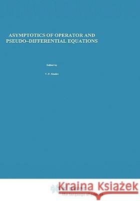 Asymptotics of Operator and Pseudo-Differential Equations V. P. Maslov V. E. Nazaikinskii 9780306110146