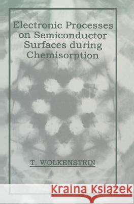 Electronic Processes on Semiconductor Surfaces During Chemisorption Wolkenstein, T. 9780306110290