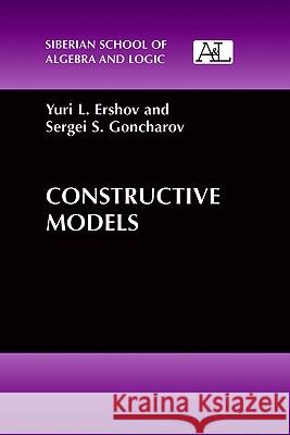 Constructive Models Iurii Leonidovich Ershov Yuri L. Ershov Sergei S. Goncharov 9780306110665