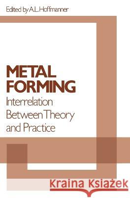 Metal Forming: Interrelation Between Theory and Practice A. L. Hoffmanner 9780306305542 Plenum Publishing Corporation