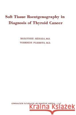 Soft Tissue Roentgenography in Diagnosis of Thyroid Cancer Masayoshi Akisada 9780306307836 Plenum Publishing Corporation