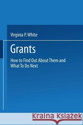 Grants: How to Find Out about Them and What to Do Next White, Virginia P. 9780306308420