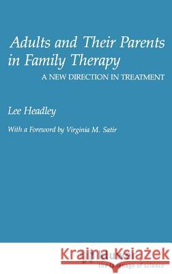 Adults and Their Parents in Family Therapy: A New Direction in Treatment Lee A. Headley 9780306310874 Springer