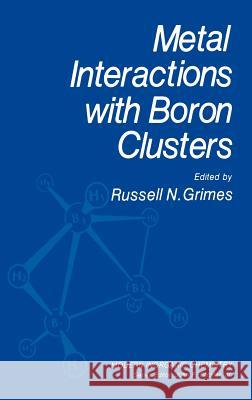 Metal Interactions with Boron Clusters Springer                                 Russell N. Grimes 9780306409332 Plenum Publishing Corporation