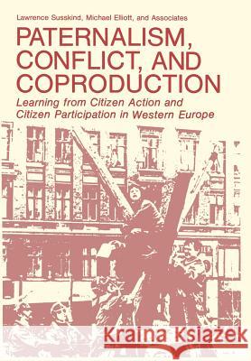 Paternalism, Conflict, and Coproduction: Learning from Citizen Action and Citizen Participation in Western Europe Susskind, Lawrence 9780306409639 Springer