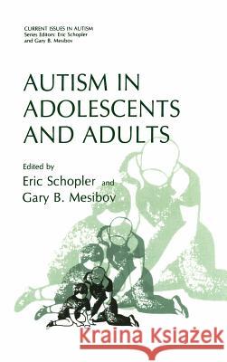 Autism in Adolescents and Adults Eric Schopler Gary B. Mesobov Gary B. Mesibov 9780306410574