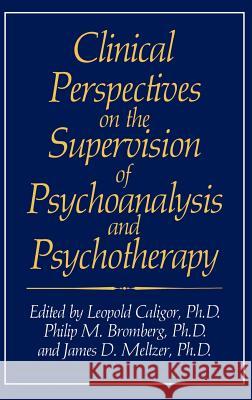 Clinical Perspectives on the Supervision of Psychoanalysis and Psychotherapy Caligor                                  Philip M. Brombert James D. Meltzer 9780306414039