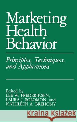 Marketing Health Behavior: Principles, Techniques, and Applications Frederiksen, L. W. 9780306415234 Plenum Publishing Corporation