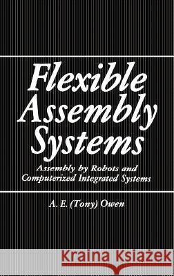 Flexible Assembly Systems: Assembly by Robots and Computerized Integrated Systems Owen, A. E. 9780306415272 Plenum Publishing Corporation