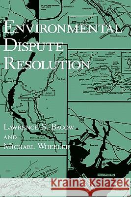 Environmental Dispute Resolution Lawrence Bacow Michael Wheeler Michael Wheeler 9780306415944