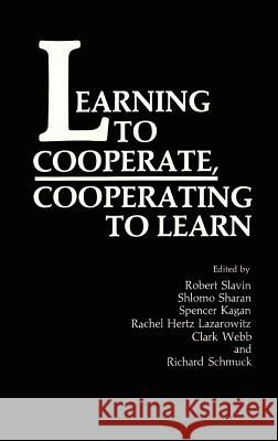 Learning to Cooperate, Cooperating to Learn Robert E. Slavin Spencer Kagan Shlomo Sharan 9780306417726