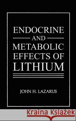Endocrine and Metabolic Effects of Lithium John H. Lazarus J. H. Lazarus Lazarus 9780306420573 Springer